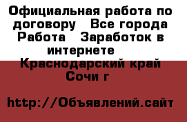 Официальная работа по договору - Все города Работа » Заработок в интернете   . Краснодарский край,Сочи г.